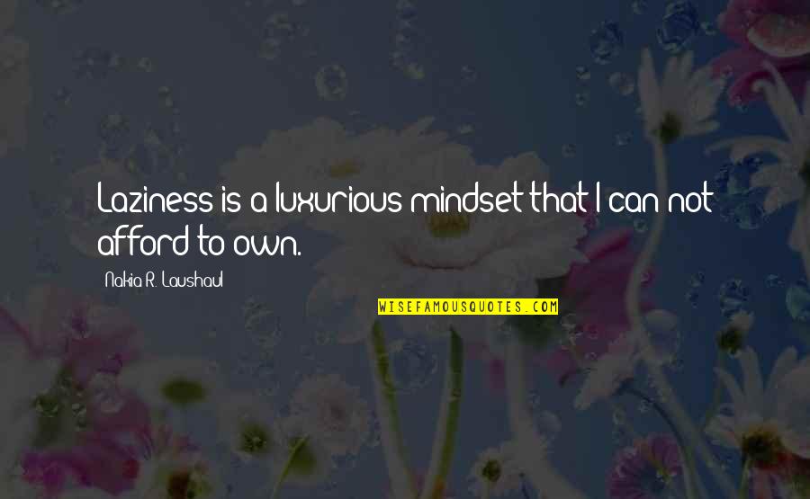 Hard Not To Love Quotes By Nakia R. Laushaul: Laziness is a luxurious mindset that I can