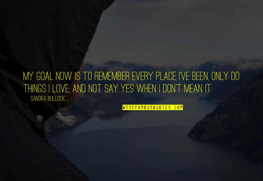 Hard Not To Love Quotes By Sandra Bullock: My goal now is to remember every place Hard Not To Love Quotes By Sandra Bullock: My goal now is to remember every place