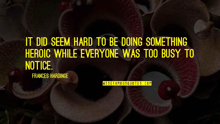 Hard Not To Notice Quotes By Frances Hardinge: It did seem hard to be doing something