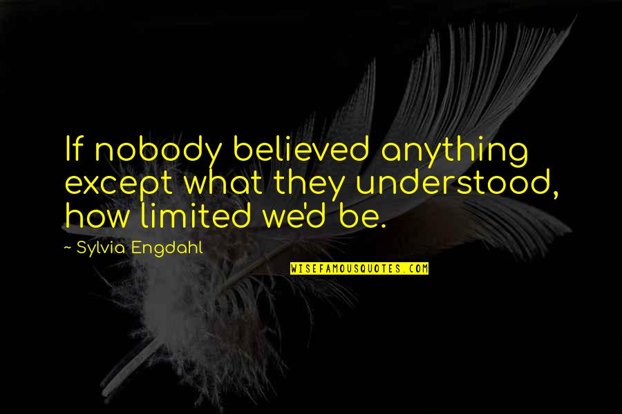 Hard Not To Notice Quotes By Sylvia Engdahl: If nobody believed anything except what they understood,