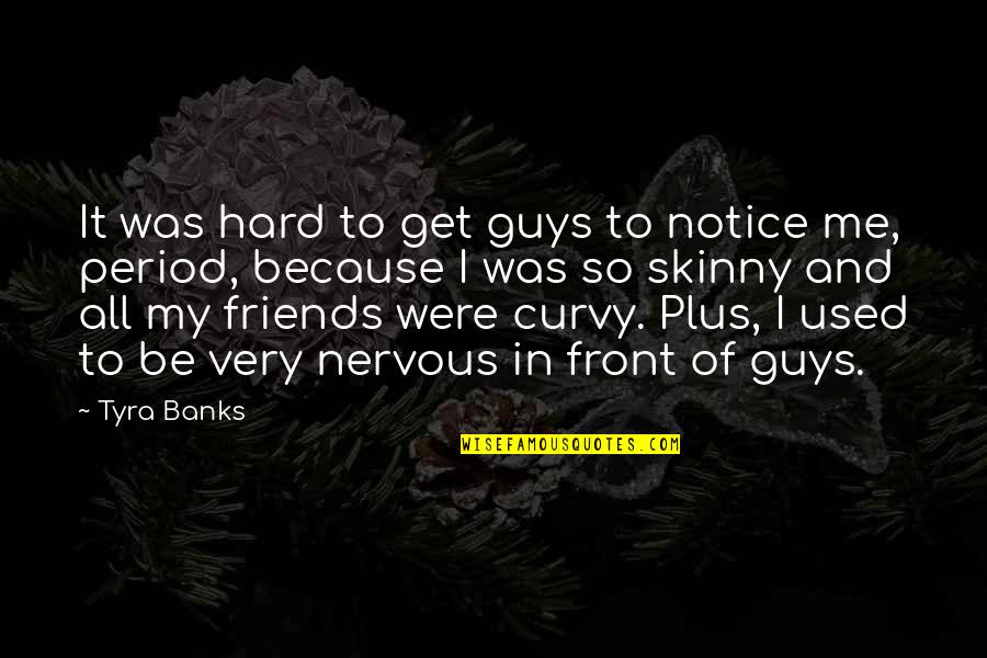 Hard Not To Notice Quotes By Tyra Banks: It was hard to get guys to notice