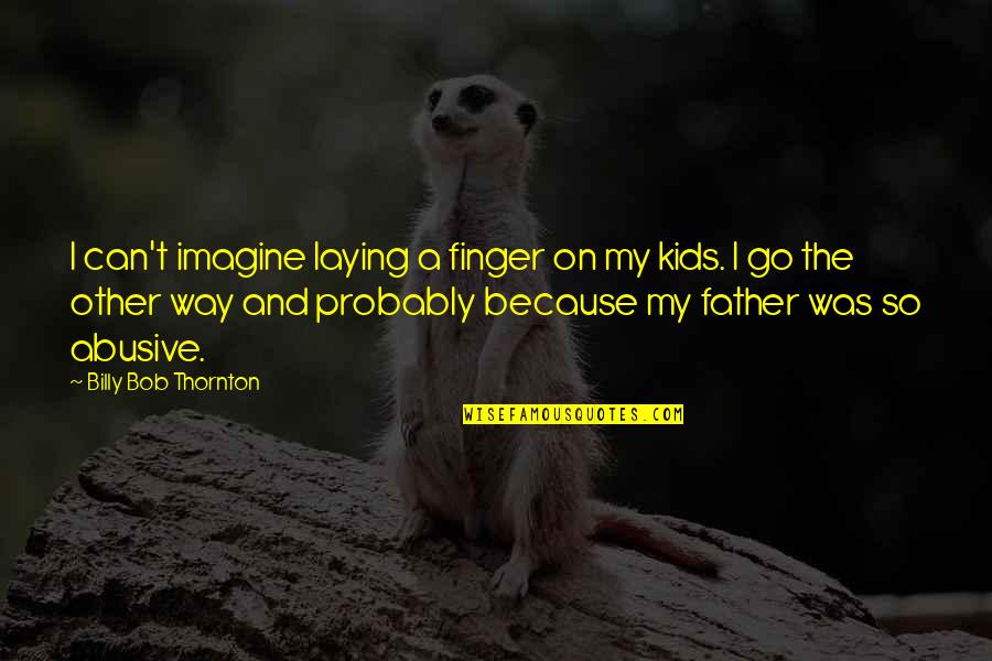 Hard Nut Quotes By Billy Bob Thornton: I can't imagine laying a finger on my Hard Nut Quotes By Billy Bob Thornton: I can't imagine laying a finger on my