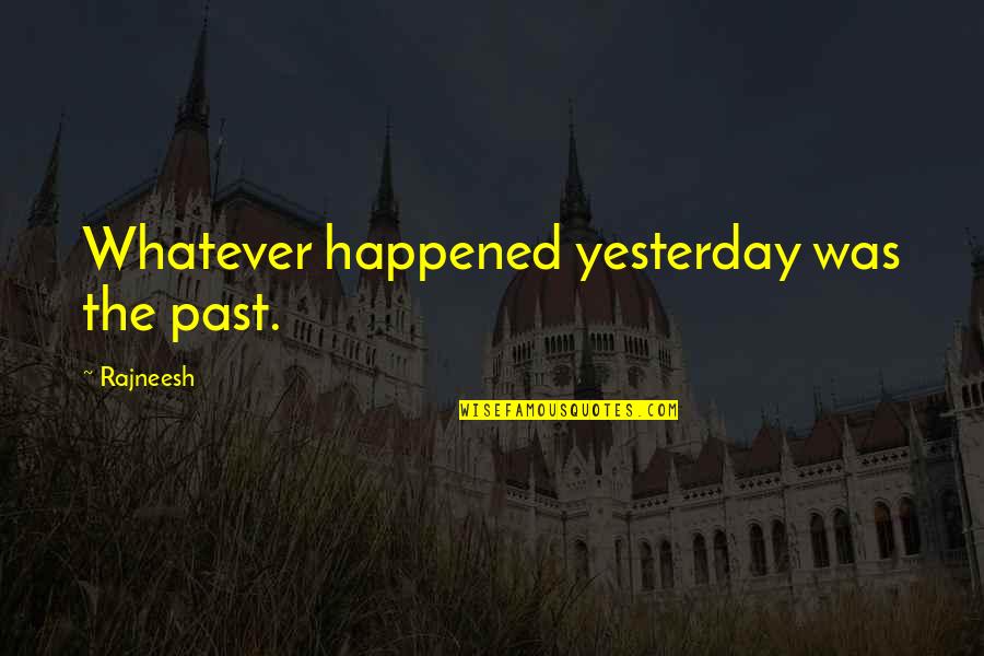 Hard Nut To Crack Quotes By Rajneesh: Whatever happened yesterday was the past.