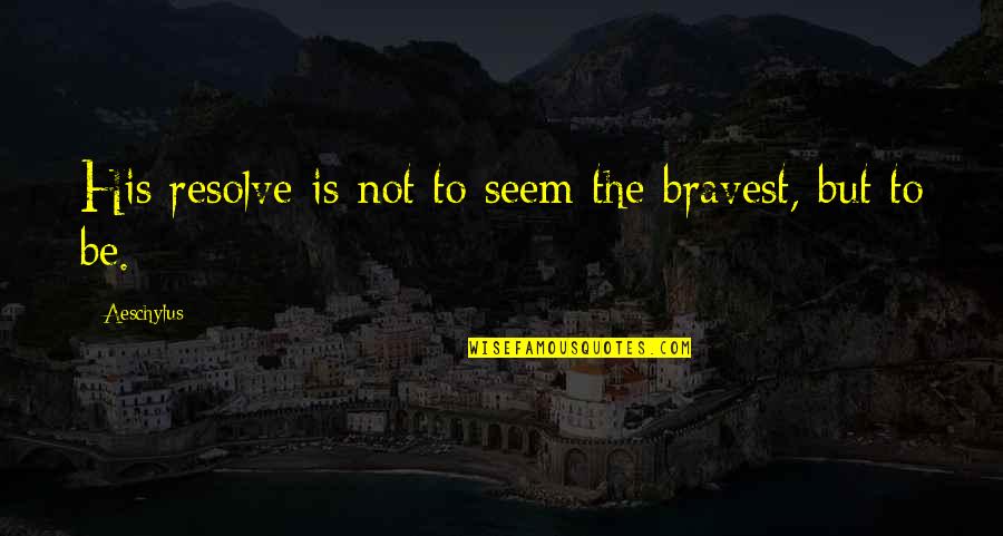 Hard Of Hearing George Costanza Quotes By Aeschylus: His resolve is not to seem the bravest,