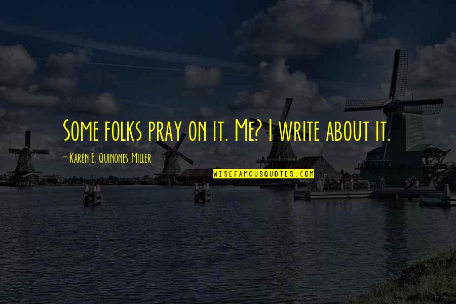 Hard Of Hearing George Costanza Quotes By Karen E. Quinones Miller: Some folks pray on it. Me? I write Hard Of Hearing George Costanza Quotes By Karen E. Quinones Miller: Some folks pray on it. Me? I write