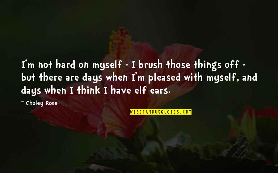 Hard On Myself Quotes By Chaley Rose: I'm not hard on myself - I brush
