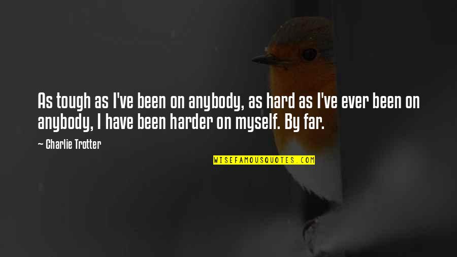 Hard On Myself Quotes By Charlie Trotter: As tough as I've been on anybody, as