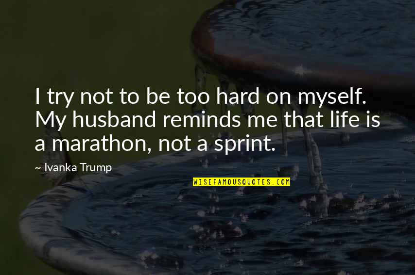 Hard On Myself Quotes By Ivanka Trump: I try not to be too hard on
