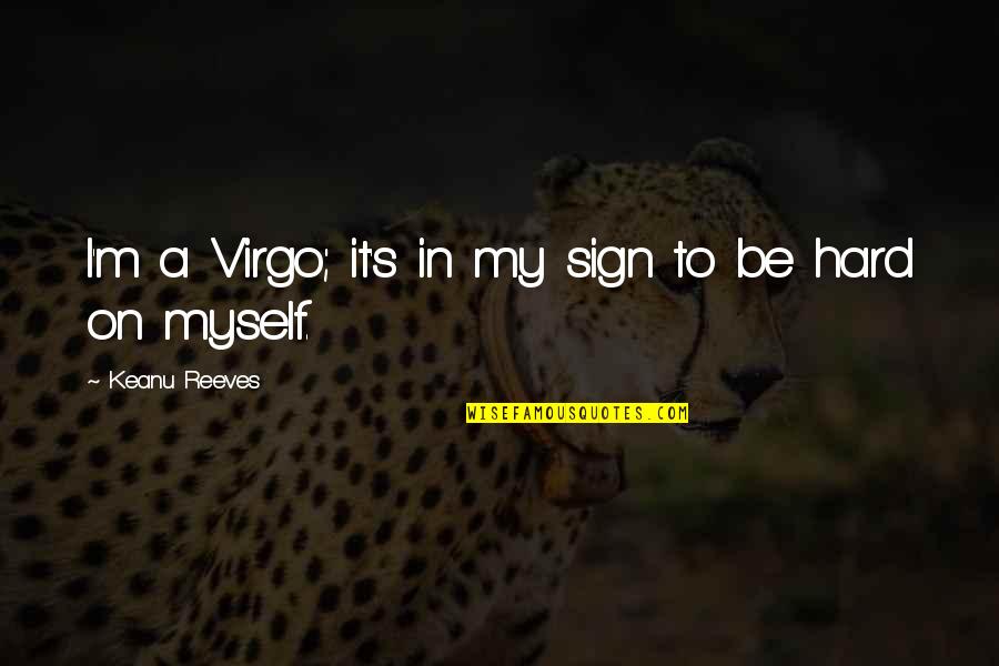 Hard On Myself Quotes By Keanu Reeves: I'm a Virgo; it's in my sign to
