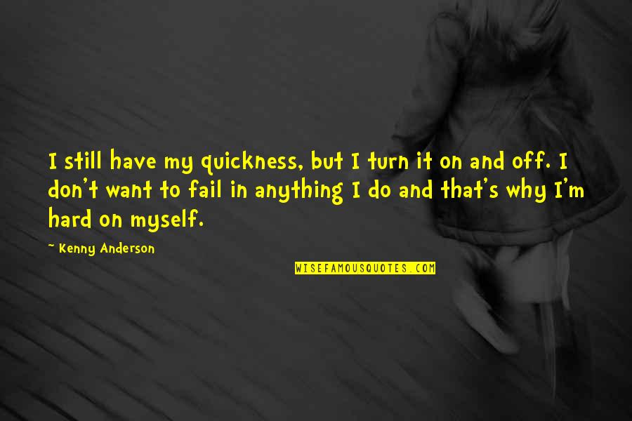 Hard On Myself Quotes By Kenny Anderson: I still have my quickness, but I turn