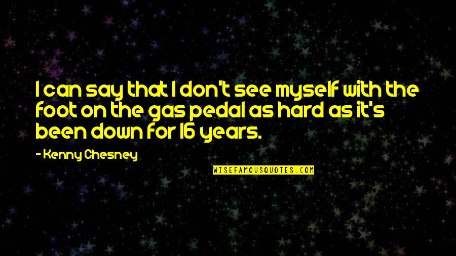 Hard On Myself Quotes By Kenny Chesney: I can say that I don't see myself