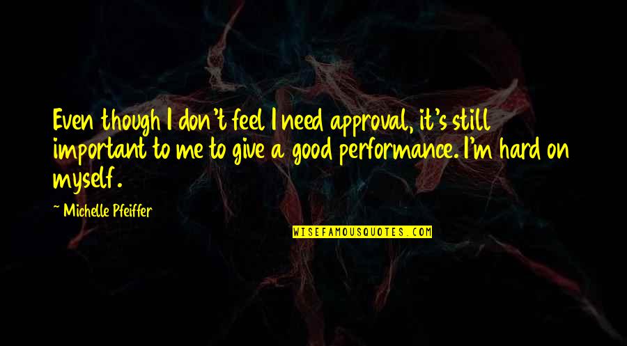 Hard On Myself Quotes By Michelle Pfeiffer: Even though I don't feel I need approval,