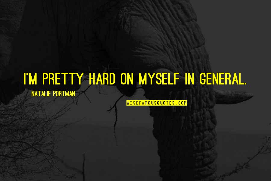 Hard On Myself Quotes By Natalie Portman: I'm pretty hard on myself in general.