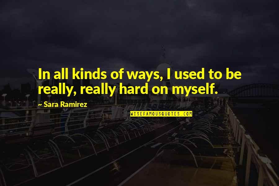 Hard On Myself Quotes By Sara Ramirez: In all kinds of ways, I used to