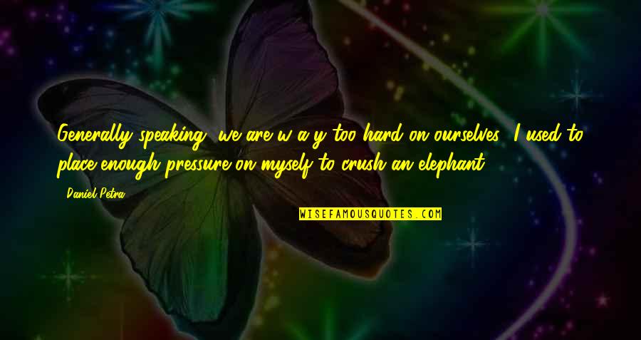 Hard On Ourselves Quotes By Daniel Petra: Generally speaking, we are w-a-y too hard on