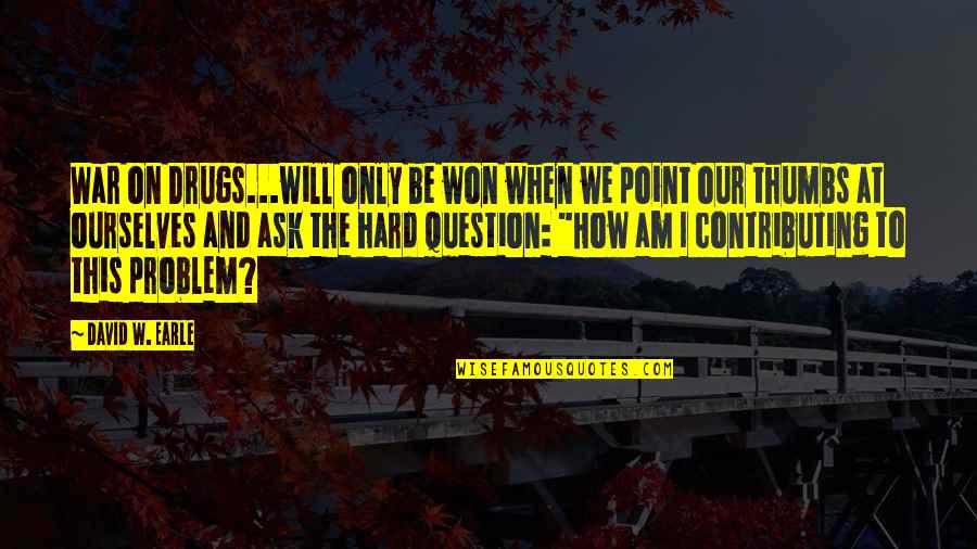 Hard On Ourselves Quotes By David W. Earle: War on Drugs...will only be won when we
