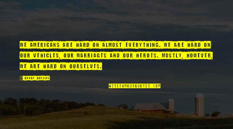 Hard On Ourselves Quotes By Henry Rollins: We Americans are hard on almost everything. We