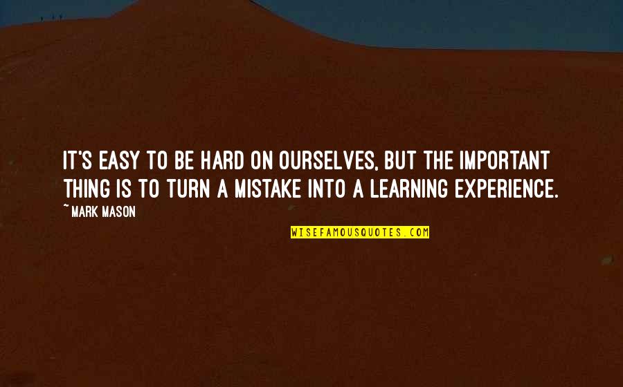 Hard On Ourselves Quotes By Mark Mason: It's easy to be hard on ourselves, but