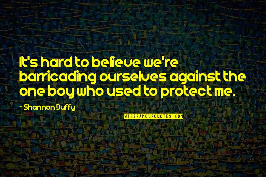 Hard On Ourselves Quotes By Shannon Duffy: It's hard to believe we're barricading ourselves against