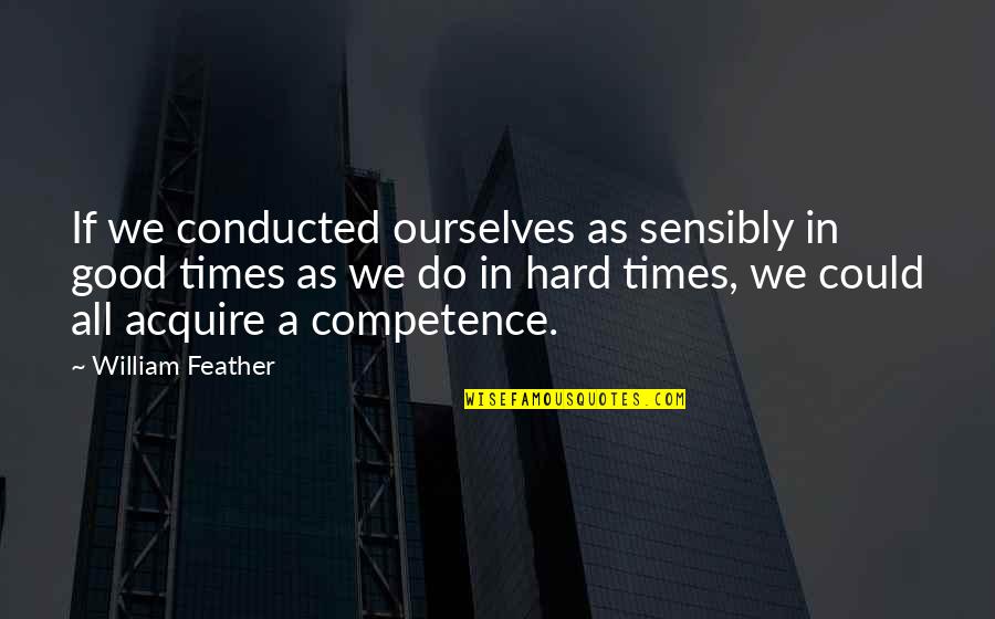 Hard On Ourselves Quotes By William Feather: If we conducted ourselves as sensibly in good