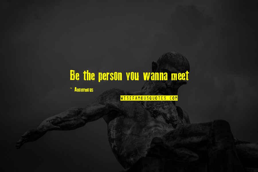 Hard Parts Of Life Quotes By Anonymous: Be the person you wanna meet