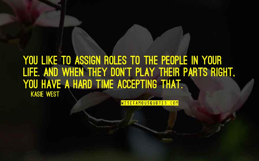 Hard Parts Of Life Quotes By Kasie West: You like to assign roles to the people