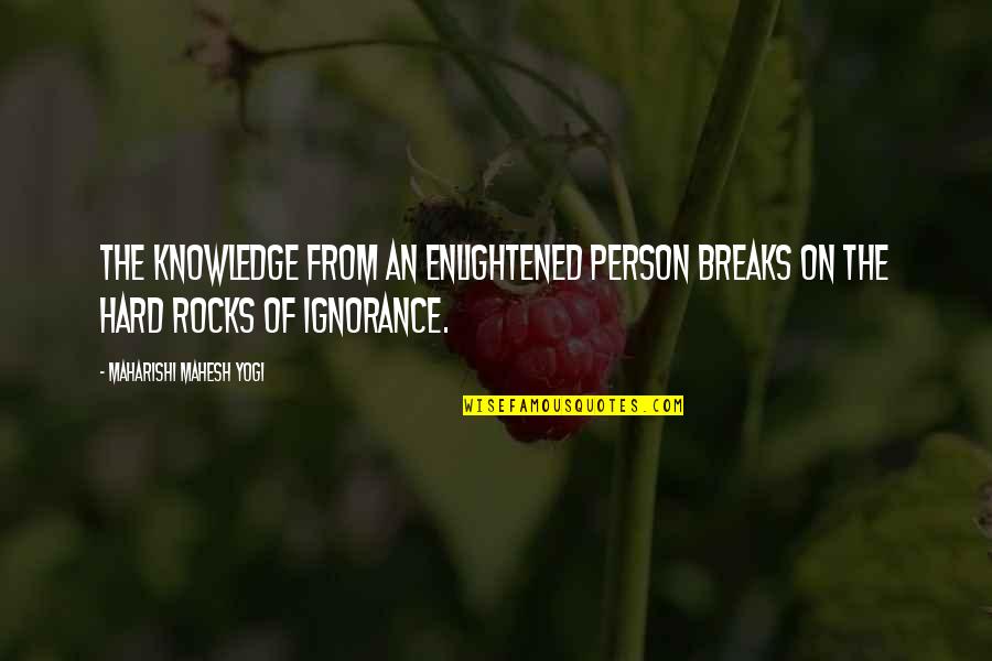 Hard Person Quotes By Maharishi Mahesh Yogi: The knowledge from an enlightened person breaks on
