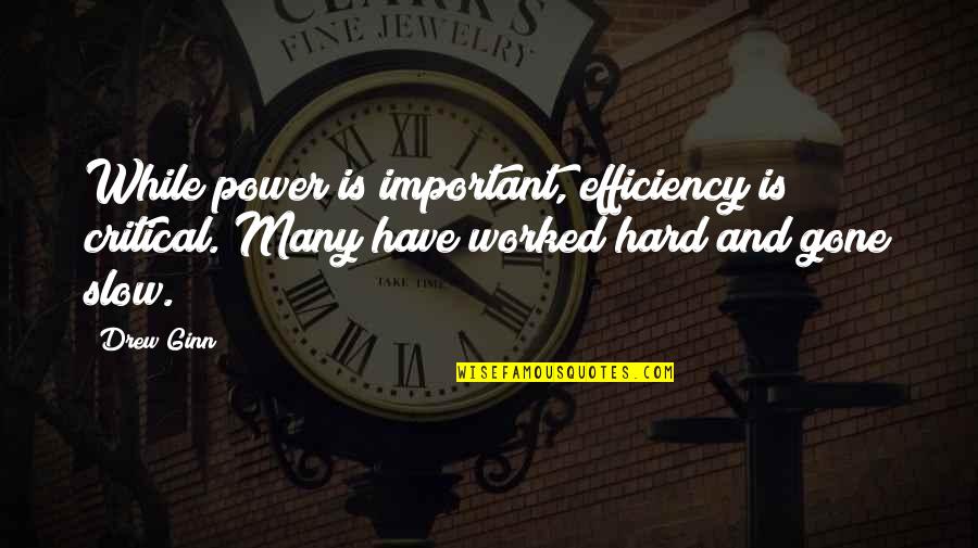 Hard Power Quotes By Drew Ginn: While power is important, efficiency is critical. Many