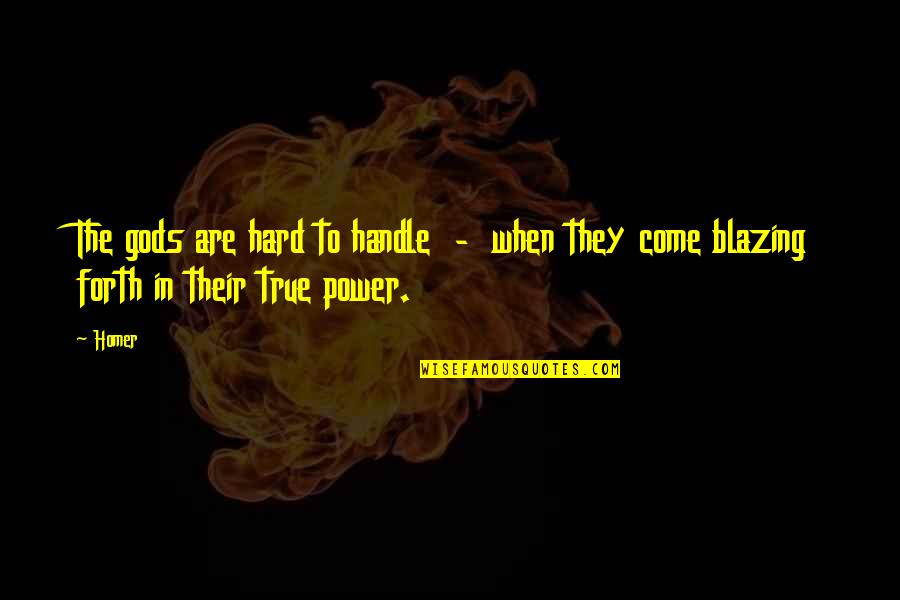 Hard Power Quotes By Homer: The gods are hard to handle - when