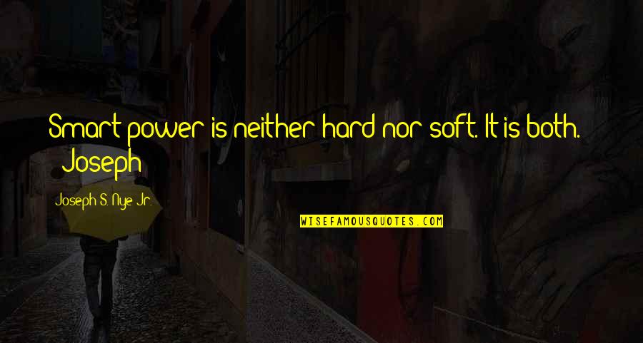 Hard Power Quotes By Joseph S. Nye Jr.: Smart power is neither hard nor soft. It