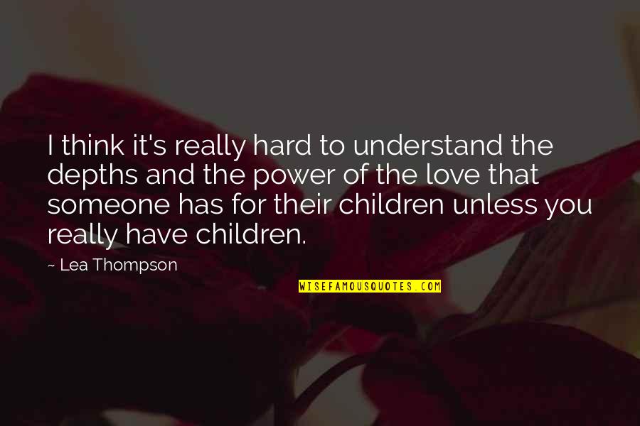 Hard Power Quotes By Lea Thompson: I think it's really hard to understand the