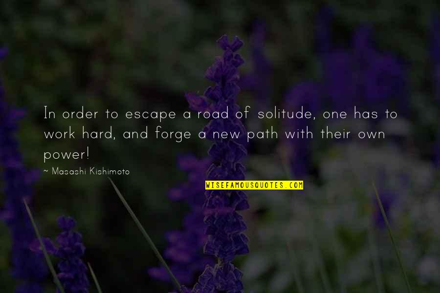 Hard Power Quotes By Masashi Kishimoto: In order to escape a road of solitude,