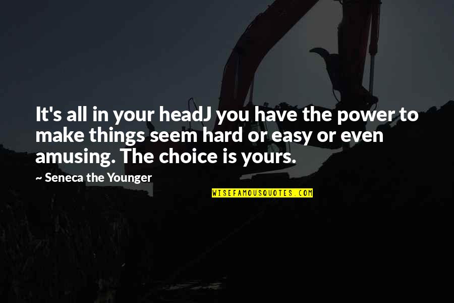 Hard Power Quotes By Seneca The Younger: It's all in your headJ you have the