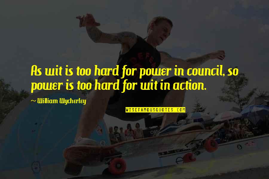 Hard Power Quotes By William Wycherley: As wit is too hard for power in
