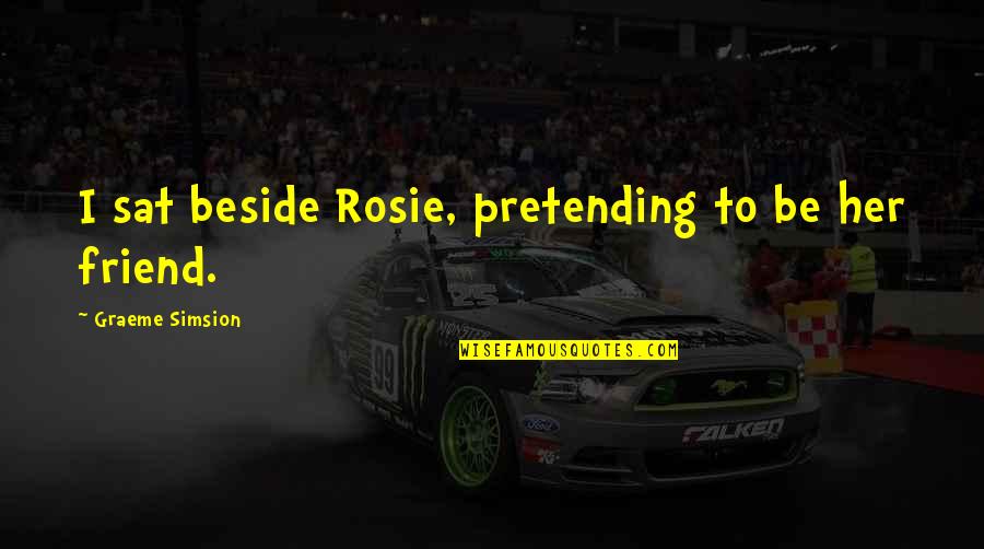 Hard Punches Quotes By Graeme Simsion: I sat beside Rosie, pretending to be her Hard Punches Quotes By Graeme Simsion: I sat beside Rosie, pretending to be her