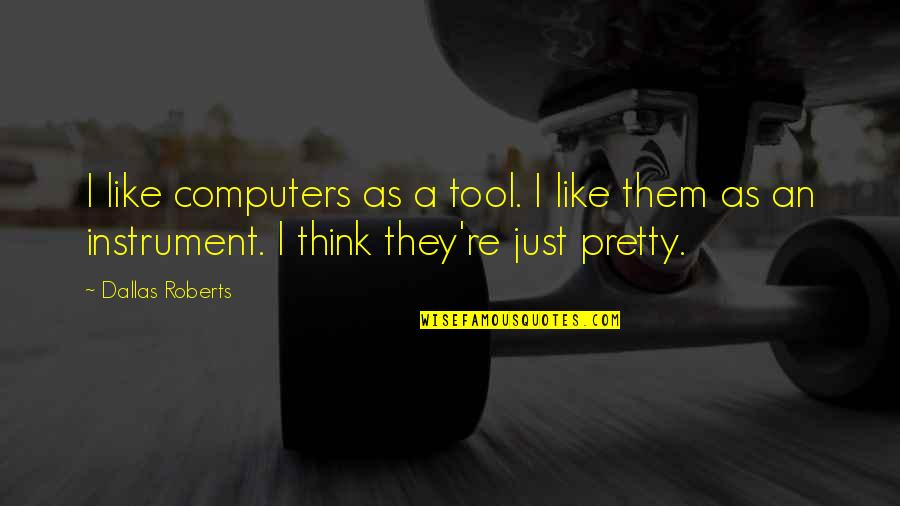 Hard Rap Quotes By Dallas Roberts: I like computers as a tool. I like Hard Rap Quotes By Dallas Roberts: I like computers as a tool. I like
