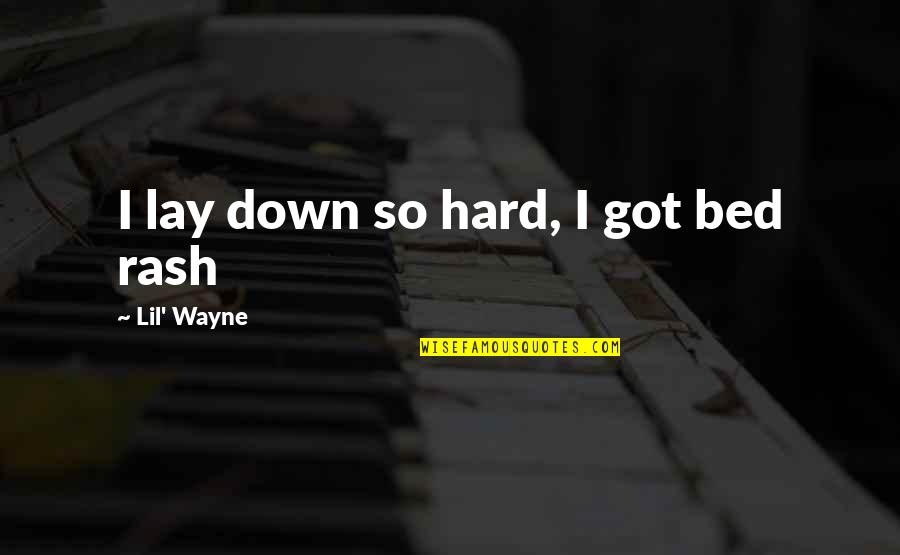 Hard Rap Quotes By Lil' Wayne: I lay down so hard, I got bed Hard Rap Quotes By Lil' Wayne: I lay down so hard, I got bed