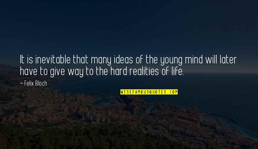 Hard Realities Of Life Quotes By Felix Bloch: It is inevitable that many ideas of the