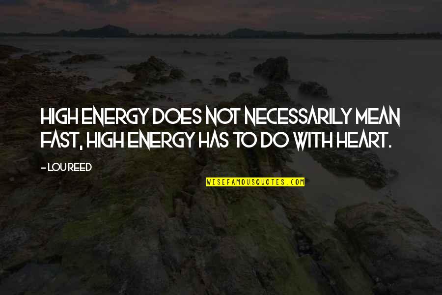 Hard Realities Of Life Quotes By Lou Reed: High energy does not necessarily mean fast, high