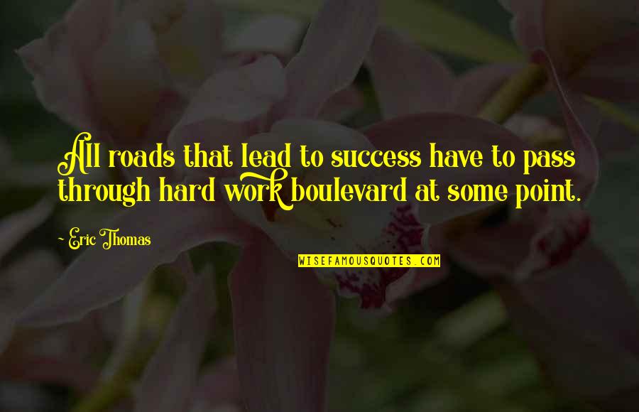 Hard Roads Quotes By Eric Thomas: All roads that lead to success have to
