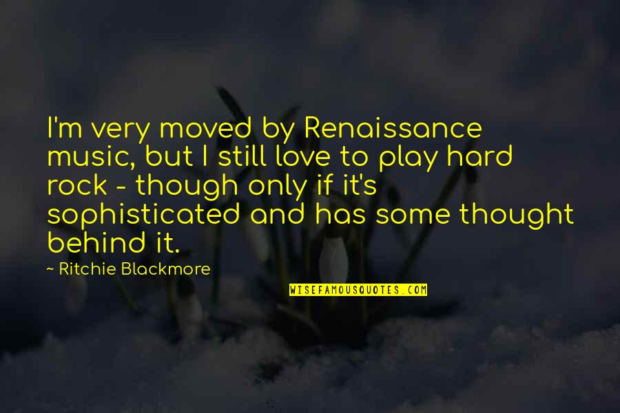Hard Rock Love Quotes By Ritchie Blackmore: I'm very moved by Renaissance music, but I