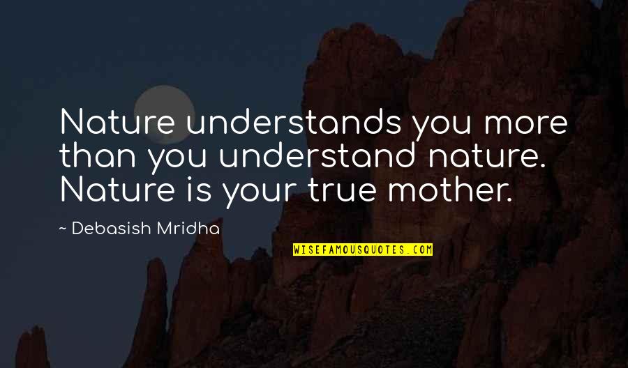 Hard Rock Music Quotes By Debasish Mridha: Nature understands you more than you understand nature.