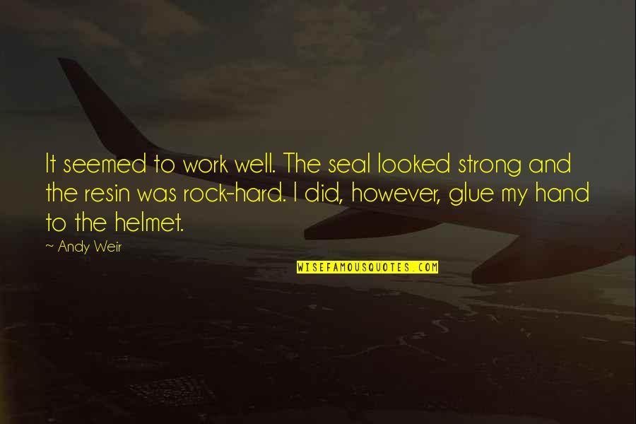 Hard Rock Quotes By Andy Weir: It seemed to work well. The seal looked