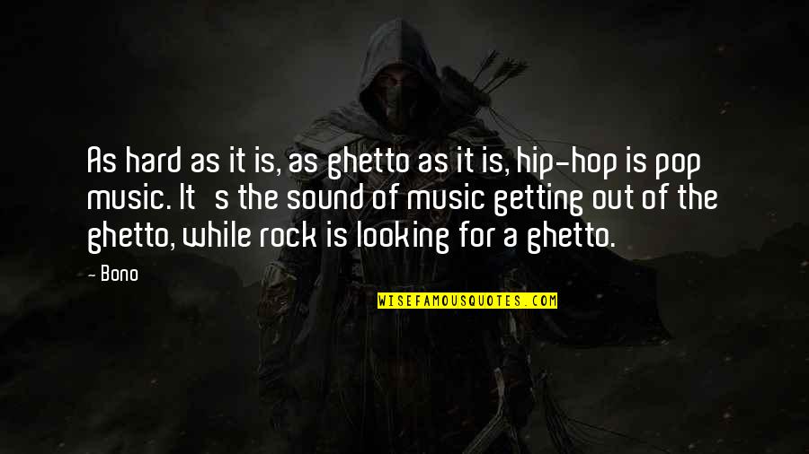 Hard Rock Quotes By Bono: As hard as it is, as ghetto as