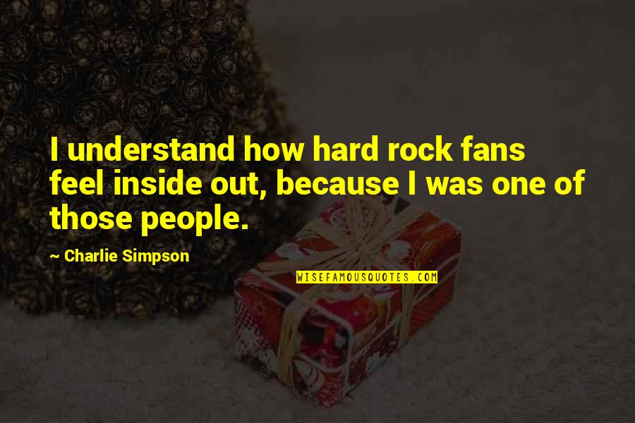 Hard Rock Quotes By Charlie Simpson: I understand how hard rock fans feel inside