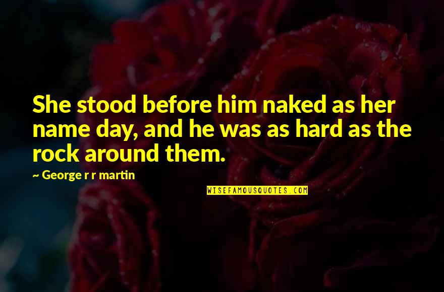 Hard Rock Quotes By George R R Martin: She stood before him naked as her name