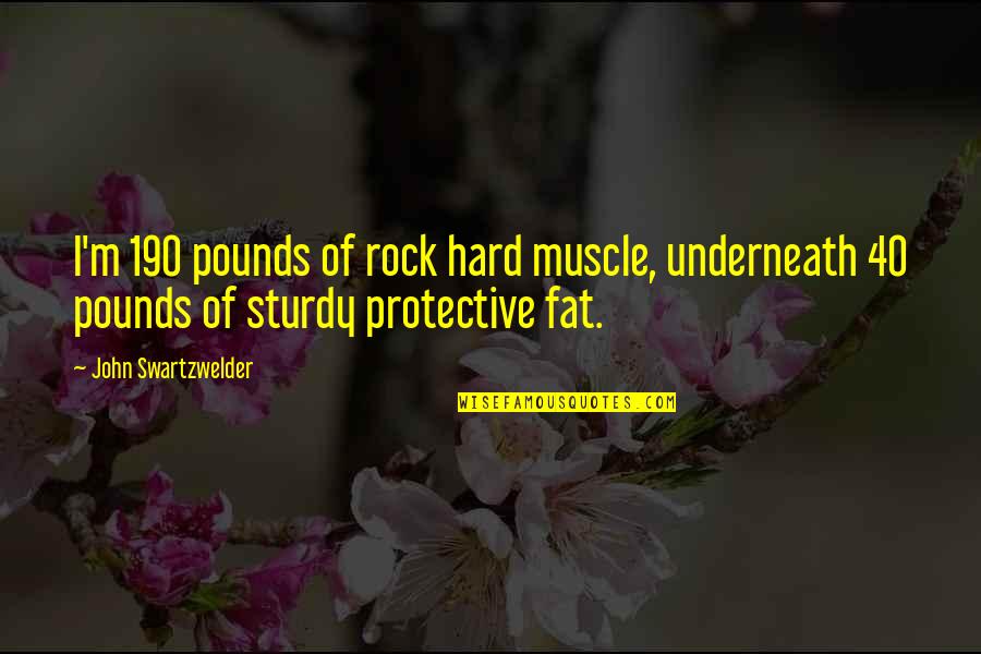 Hard Rock Quotes By John Swartzwelder: I'm 190 pounds of rock hard muscle, underneath