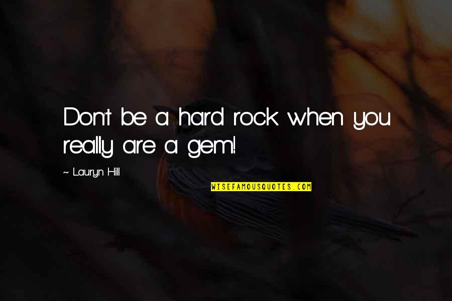 Hard Rock Quotes By Lauryn Hill: Don't be a hard rock when you really