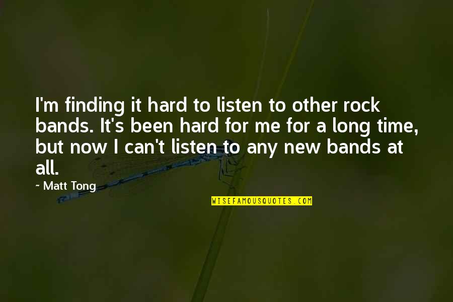 Hard Rock Quotes By Matt Tong: I'm finding it hard to listen to other