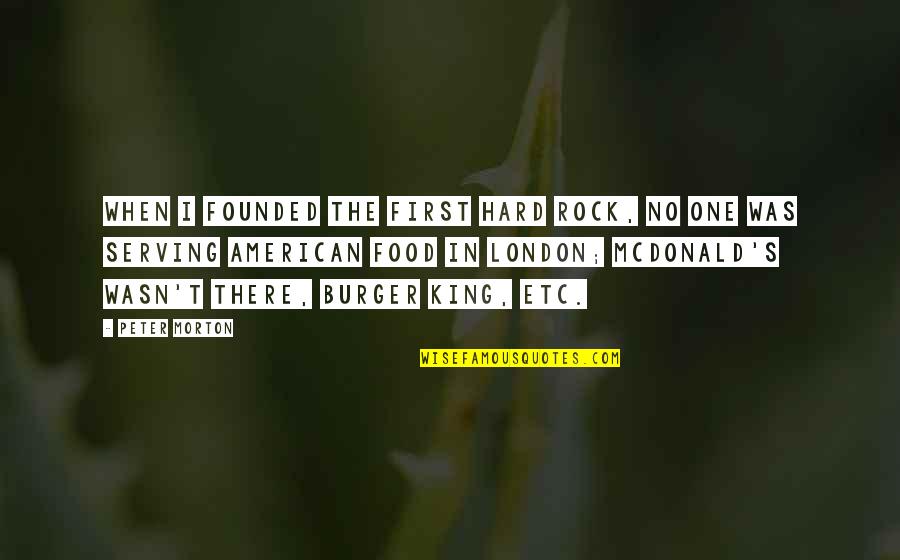 Hard Rock Quotes By Peter Morton: When I founded the first Hard Rock, no